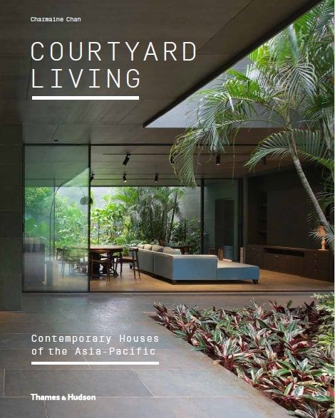 Courtyard Living: Contemporary Houses of the Asia-Pacific by Charmaine Chan is available now from reputable booksellers (photo courtesy Thames & Hudson)