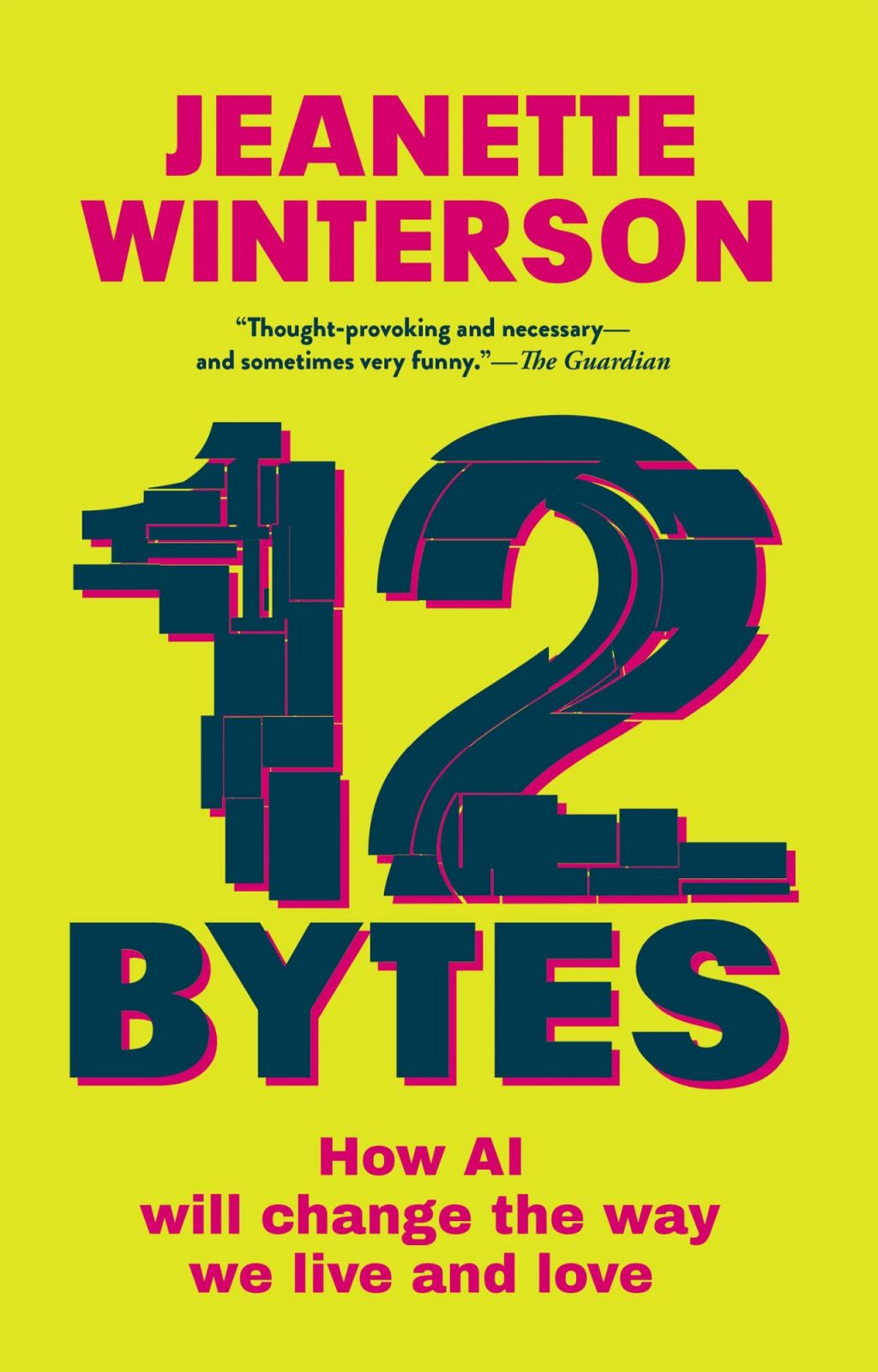 12 Bytes: How We Got Here. Where We Might Go Next by Jeanette Winterson