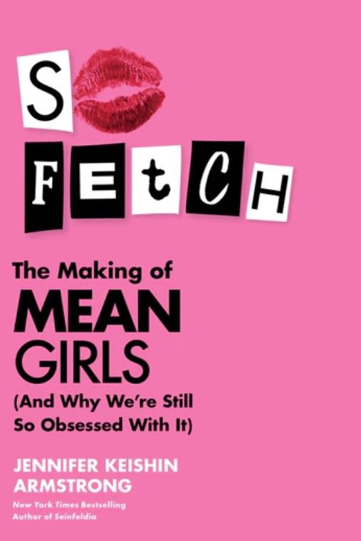So Fetch: The Making of Mean Girls by Jennifer Keishin Armstrong (Photo: Harper Collins)