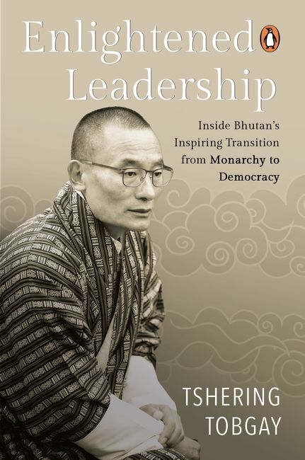 ‘Enlightened Leadership: inside Bhutan’s Inspiring Transition from Monarchy to Democracy’, by Tshering Tobgay, was published in February 2025 (Image: Penguin Southeast Asia)
