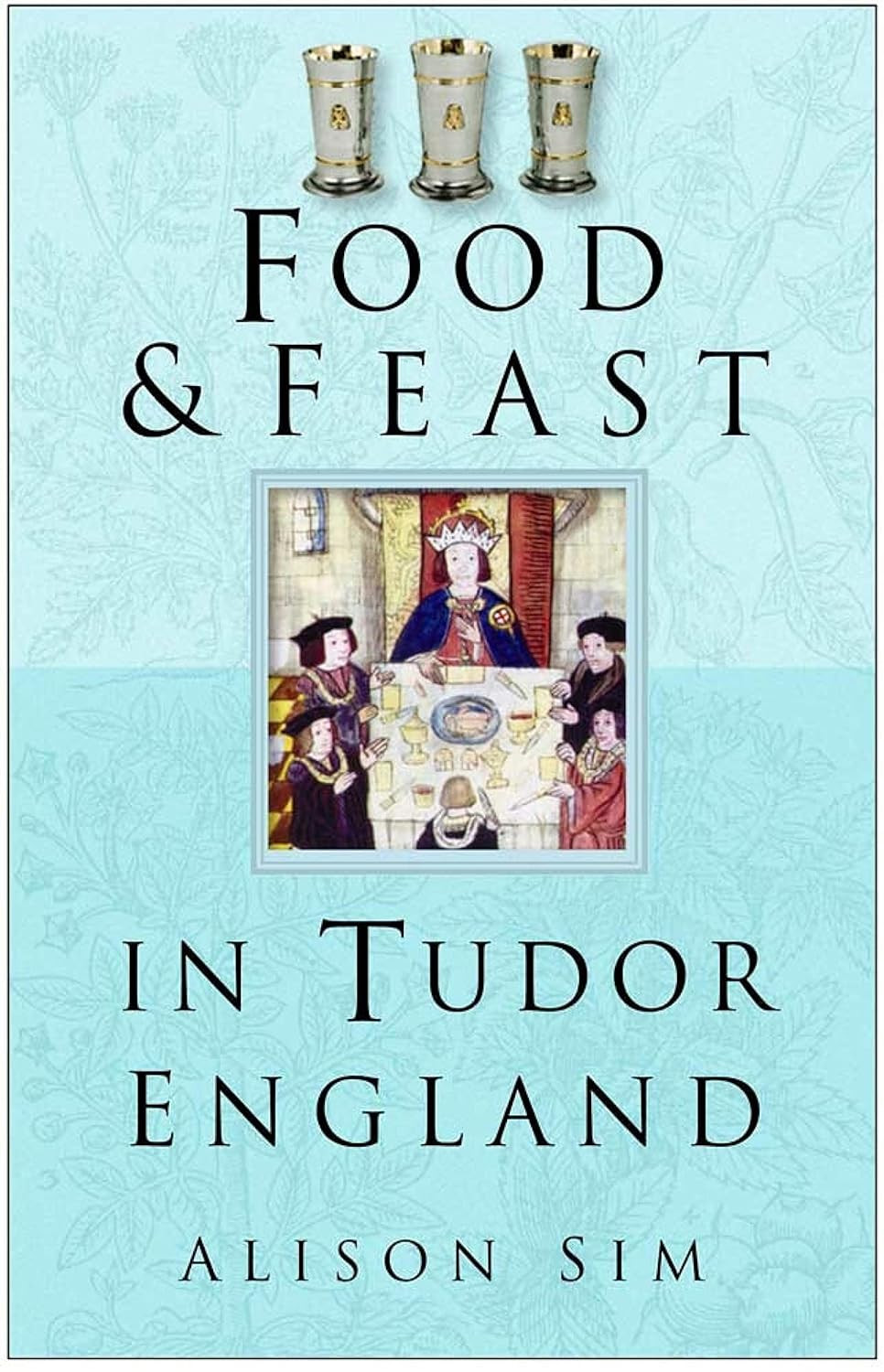 ‘Food & Feast in Tudor England’ by Alison Sim (Photo: The History Press)