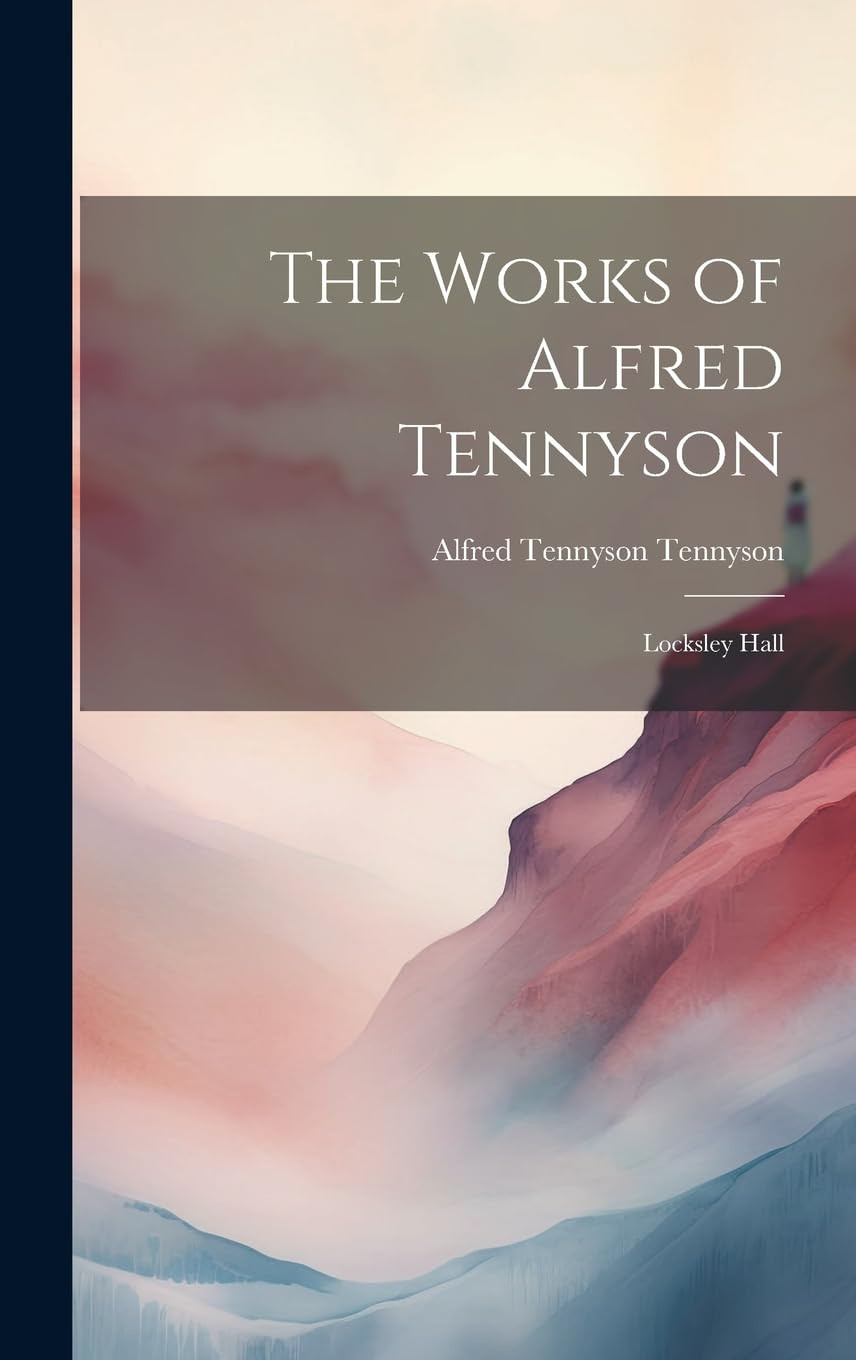 The Works of Alfred Tennyson, with poems including 'Locksley Hall,' by Alfred Tennyson Tennyson.